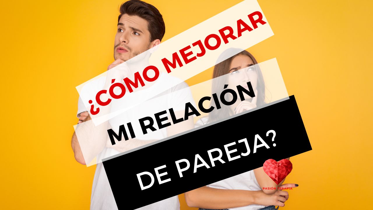 ¿cÓmo Mejorar Mi RelaciÓn De Pareja Pasión Terapia